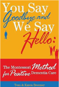 You Say Goodbye and We Say Hello: The Montessori Method for Positive Dementia Care